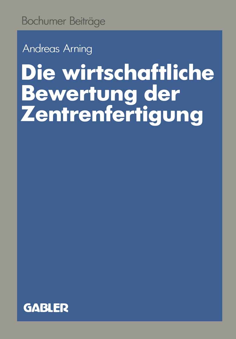 Titlebook: Die wirtschaftliche Bewertung der Zentrenfertigung; Dargestellt am Beisp Andreas Arning Book 1987 Betriebswirtschaftlicher Verlag Dr. Th. G Titlebook: Die wirtschaftliche Bewertung der Zentrenfertigung; Dargestellt am Beisp Andreas Arning Book 1987 Betriebswirtschaftlicher Verlag Dr. Th. G