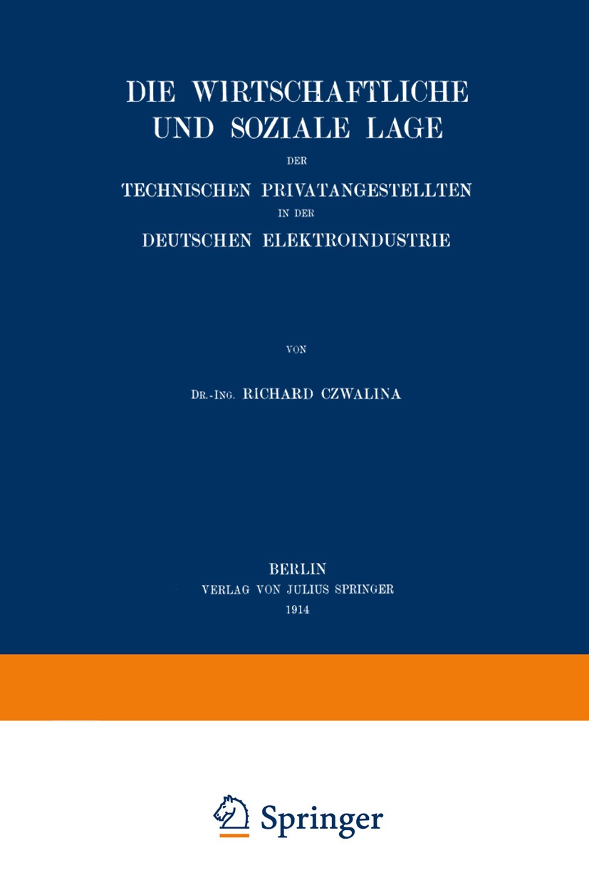 Titlebook: Die wirtschaftliche und soziale Lage der Technischen Privatangestellten in der Deutschen Elektroindu; Richard Czwalina Book 1914 Springer- Titlebook: Die wirtschaftliche und soziale Lage der Technischen Privatangestellten in der Deutschen Elektroindu; Richard Czwalina Book 1914 Springer-