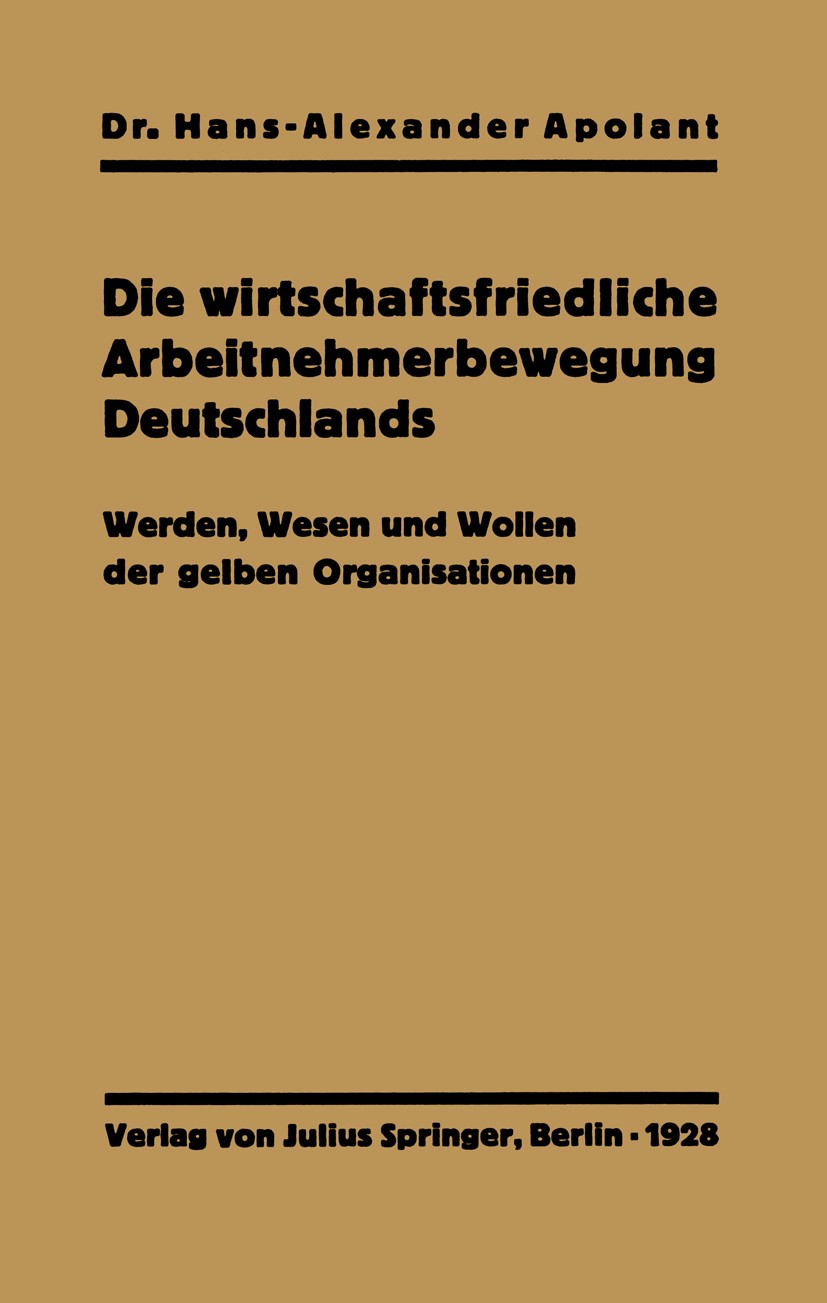 Titlebook: Die wirtschaftsfriedliche Arbeitnehmerbewegung Deutschlands; Werden, Wesen und Wo Hans-Alexander Apolant Book 1928Latest edition Springer-V Titlebook: Die wirtschaftsfriedliche Arbeitnehmerbewegung Deutschlands; Werden, Wesen und Wo Hans-Alexander Apolant Book 1928Latest edition Springer-V