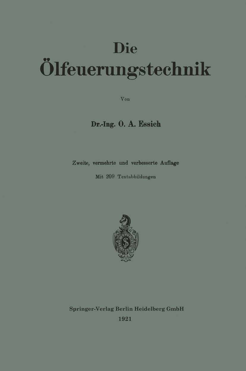 Titlebook: Die Ölfeuerungstechnik; O. A. Essich Book 1921Latest edition Springer-Verlag Berlin Heidelberg 1921 Anwendungsgebiete.Arbeit.Deutschland.F Titlebook: Die Ölfeuerungstechnik; O. A. Essich Book 1921Latest edition Springer-Verlag Berlin Heidelberg 1921 Anwendungsgebiete.Arbeit.Deutschland.F