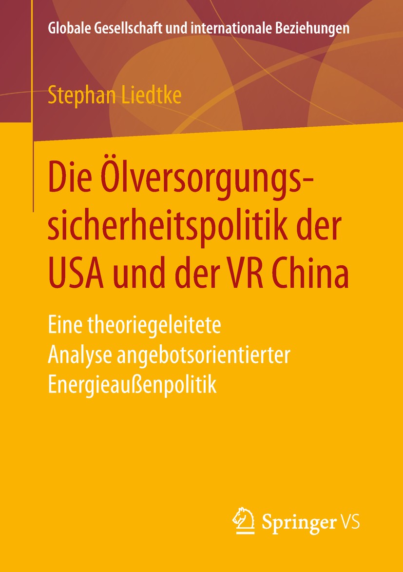 Titlebook: Die Ölversorgungssicherheitspolitik der USA und der VR China; Eine theoriegeleitet Stephan Liedtke Book 2019 Springer Fachmedien Wiesbaden Titlebook: Die Ölversorgungssicherheitspolitik der USA und der VR China; Eine theoriegeleitet Stephan Liedtke Book 2019 Springer Fachmedien Wiesbaden