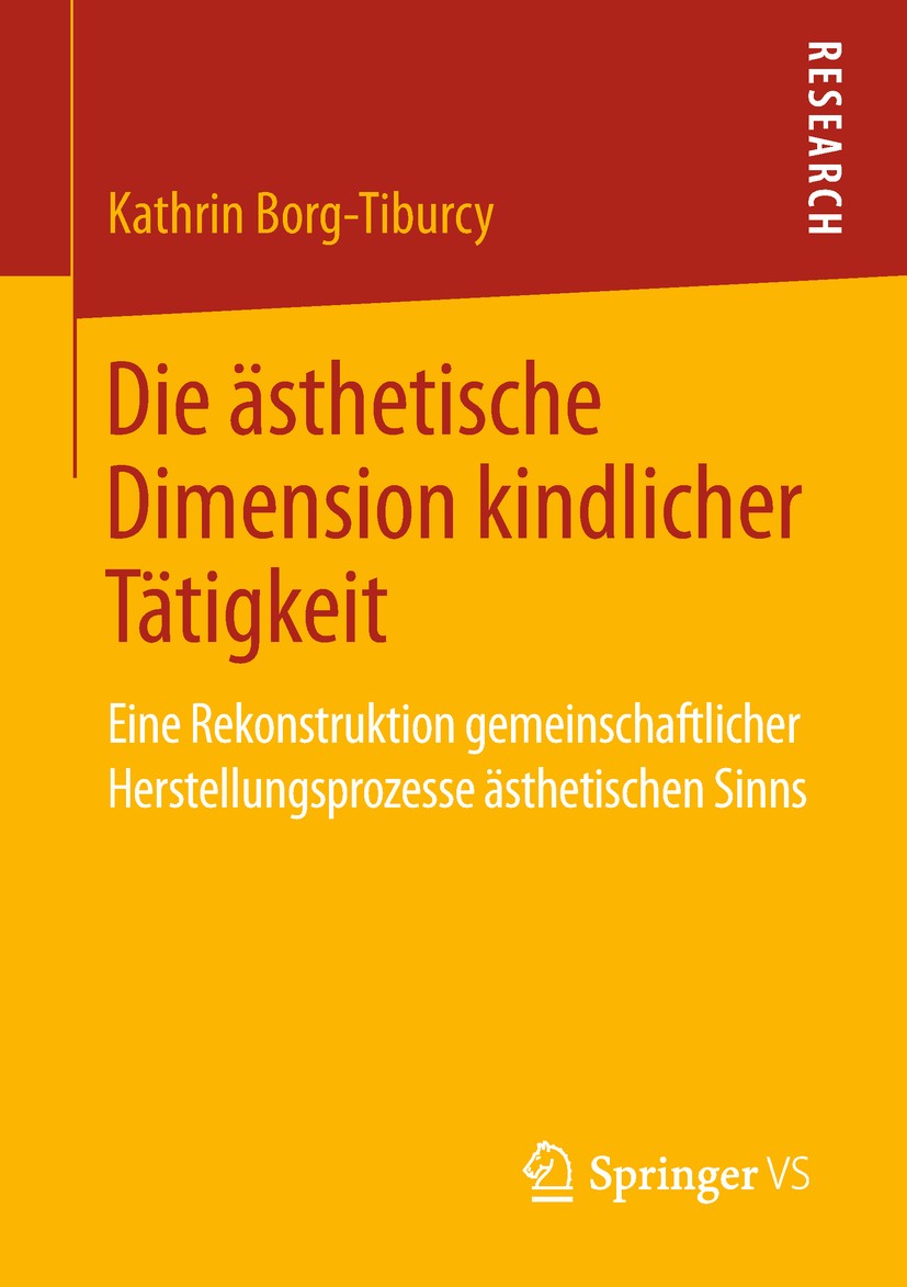 Titlebook: Die ästhetische Dimension kindlicher Tätigkeit; Eine Rekonstruktion Kathrin Borg-Tiburcy Book 2019 Springer Fachmedien Wiesbaden GmbH, ein Titlebook: Die ästhetische Dimension kindlicher Tätigkeit; Eine Rekonstruktion Kathrin Borg-Tiburcy Book 2019 Springer Fachmedien Wiesbaden GmbH, ein