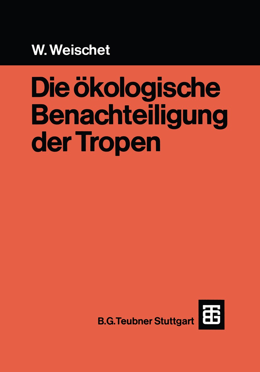 Titlebook: Die ökologische Benachteiligung der Tropen; Wolfgang Weischet Textbook 1977Latest edition B. G. Teubner, Stuttgart 1977 Agrarwirtschaft.En Titlebook: Die ökologische Benachteiligung der Tropen; Wolfgang Weischet Textbook 1977Latest edition B. G. Teubner, Stuttgart 1977 Agrarwirtschaft.En