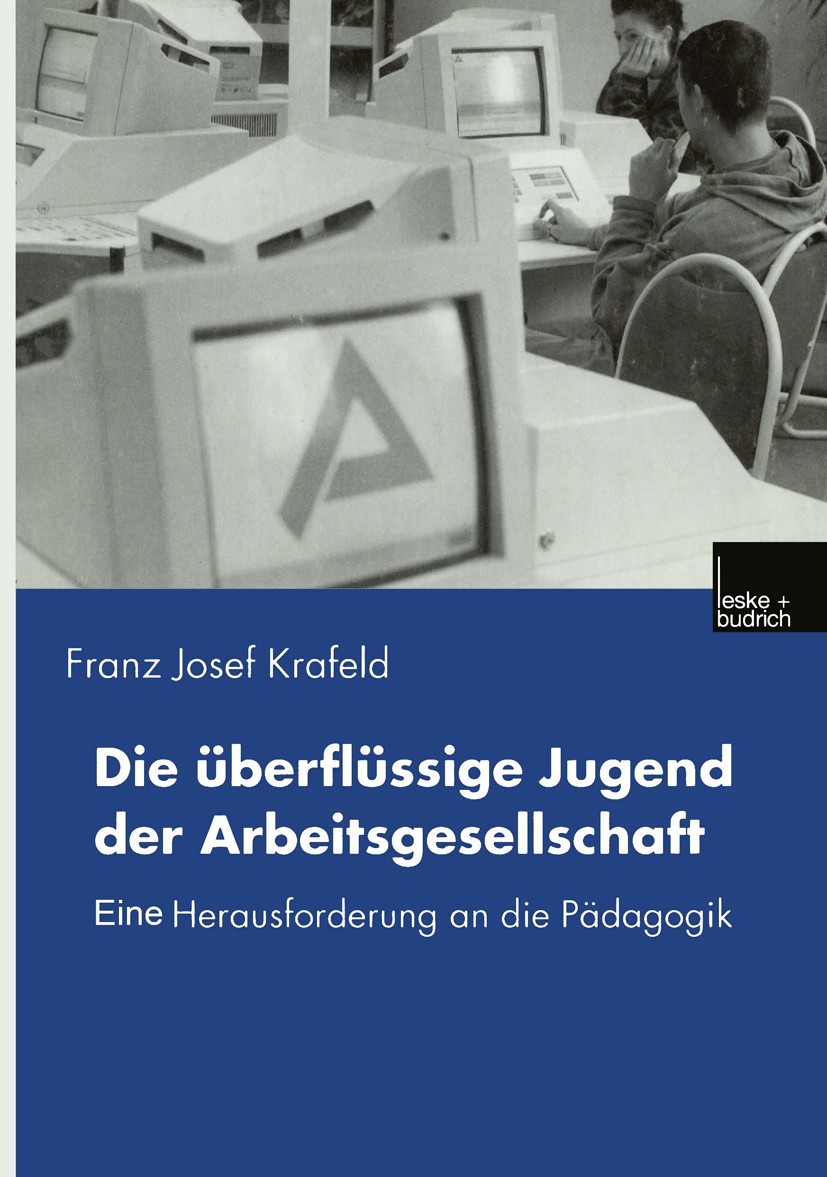 Titlebook: Die überflüssige Jugend der Arbeitsgesellschaft; Eine Herausforderung Franz Josef Krafeld Book 2000 Springer Fachmedien Wiesbaden 2000 Arbe Titlebook: Die überflüssige Jugend der Arbeitsgesellschaft; Eine Herausforderung Franz Josef Krafeld Book 2000 Springer Fachmedien Wiesbaden 2000 Arbe