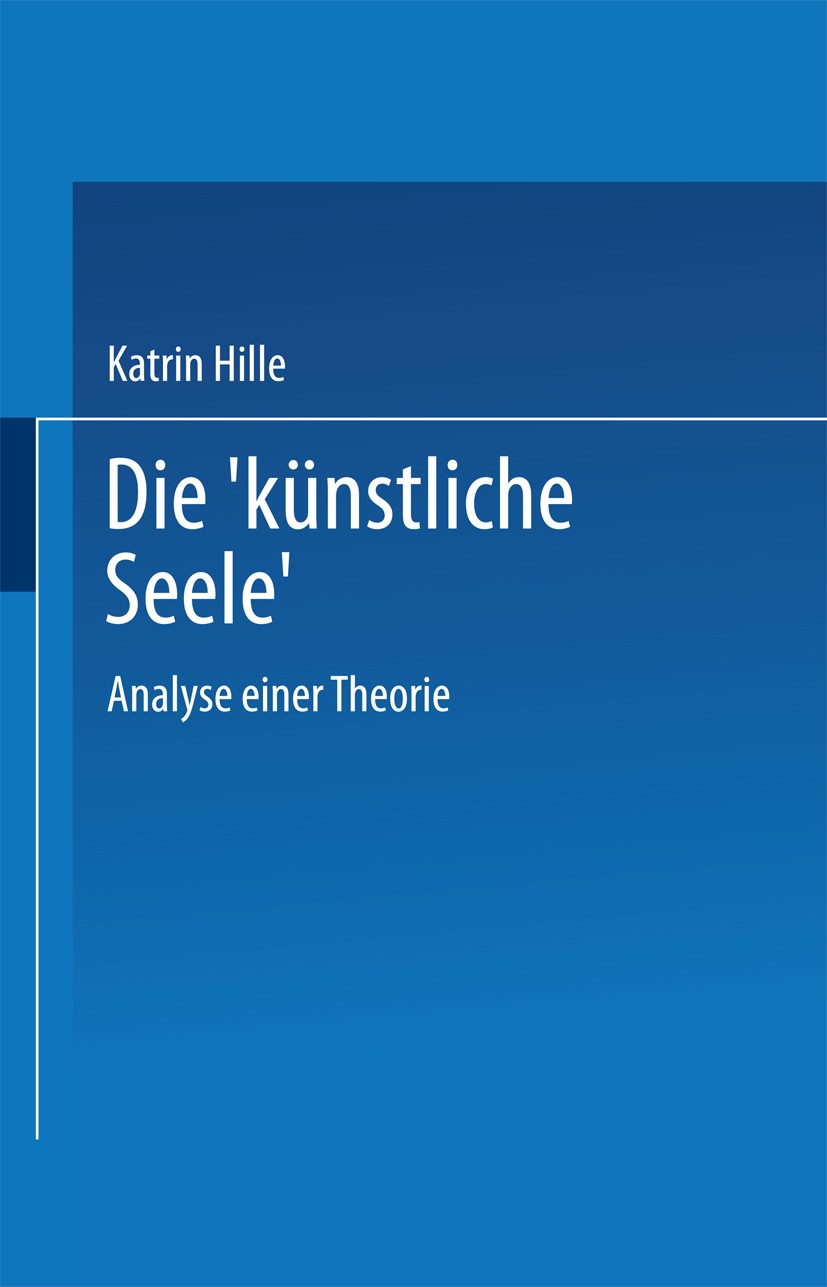 Titlebook: Die „künstliche Seele“; Analyse einer Theori Katrin Hille Textbook 1997 Springer Fachmedien Wiesbaden 1997 Computer.Computersimulation.Emot Titlebook: Die „künstliche Seele“; Analyse einer Theori Katrin Hille Textbook 1997 Springer Fachmedien Wiesbaden 1997 Computer.Computersimulation.Emot