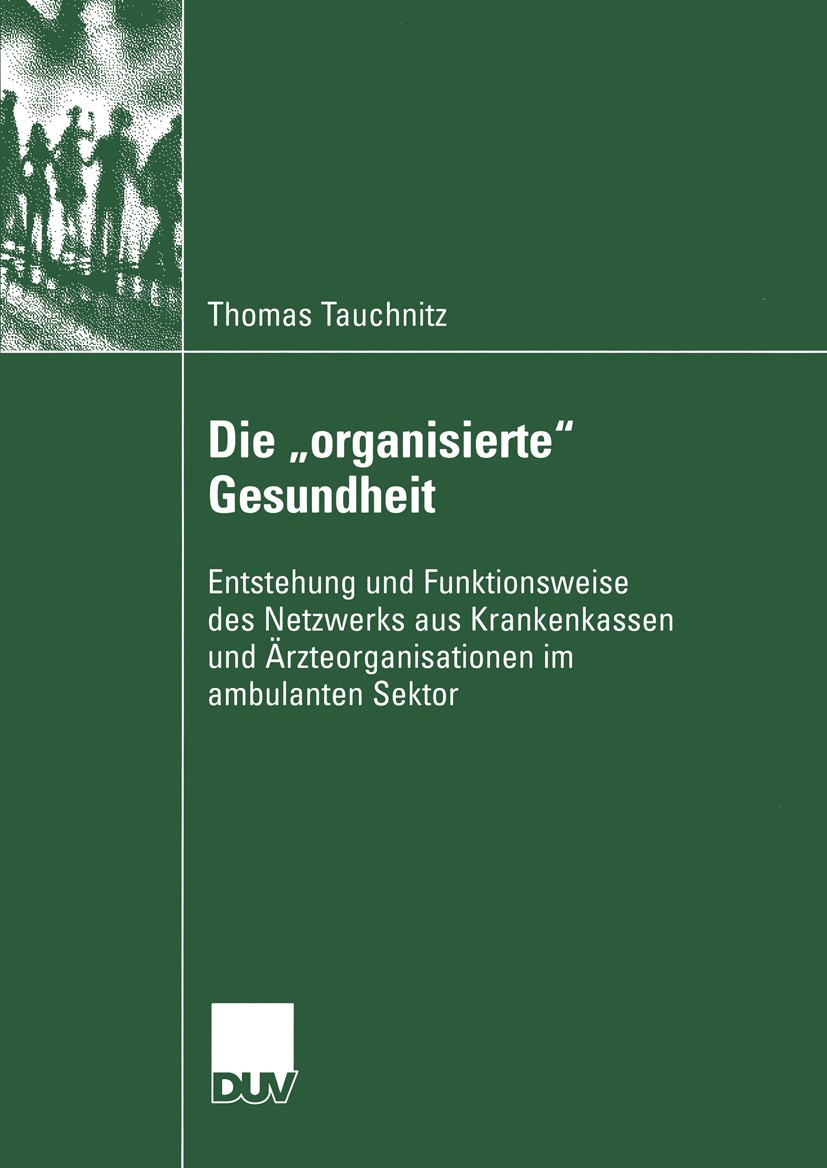 Titlebook: Die „organisierte“ Gesundheit; Entstehung und Funkt Thomas Tauchnitz Book 2004 Deutscher Universitäts-Verlag/GWV Fachverlage GmbH, Wiesbade Titlebook: Die „organisierte“ Gesundheit; Entstehung und Funkt Thomas Tauchnitz Book 2004 Deutscher Universitäts-Verlag/GWV Fachverlage GmbH, Wiesbade