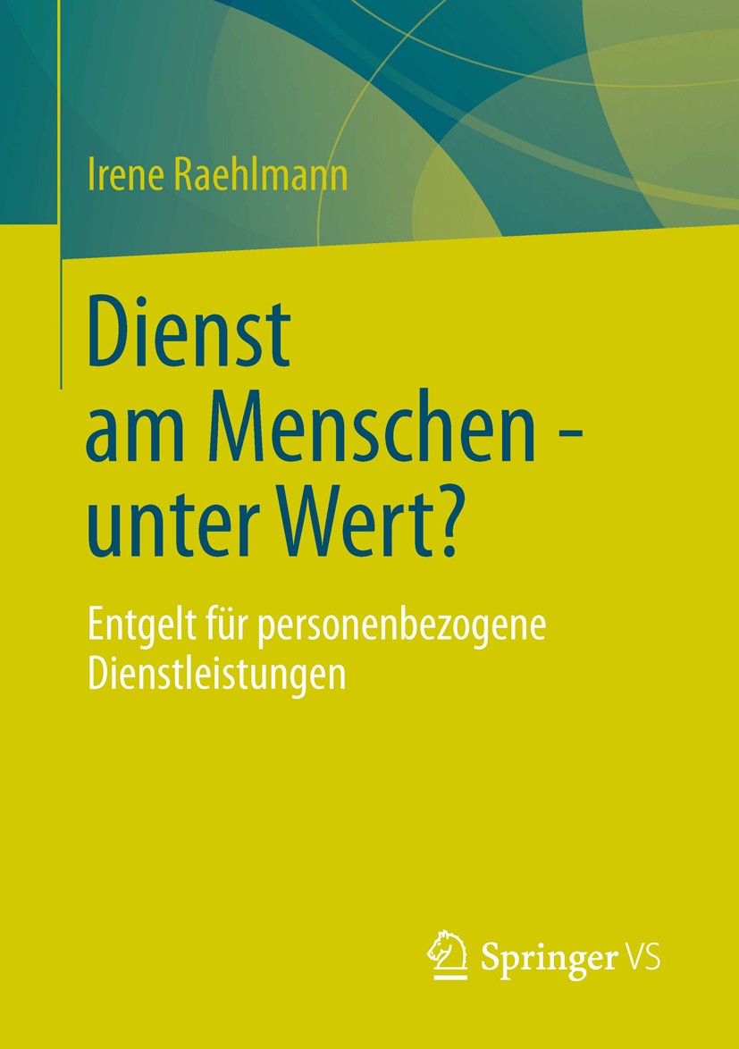 Titlebook: Dienst am Menschen - unter Wert?; Entgelt für personen Irene Raehlmann Book 2013 Springer Fachmedien Wiesbaden 2013 Arbeitsmarkt.Arbeitssoz Titlebook: Dienst am Menschen - unter Wert?; Entgelt für personen Irene Raehlmann Book 2013 Springer Fachmedien Wiesbaden 2013 Arbeitsmarkt.Arbeitssoz