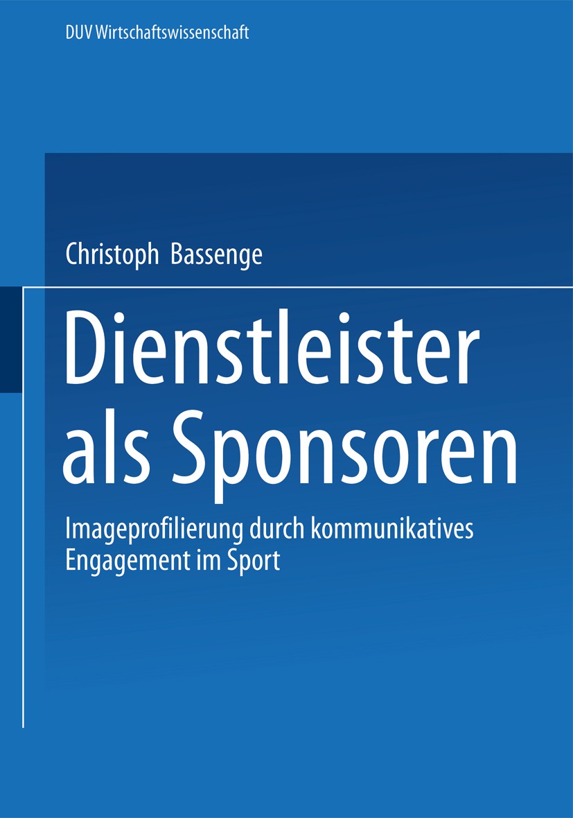 Titlebook: Dienstleister als Sponsoren; Imageprofilierung du Christoph Bassenge Book 2000 Springer Fachmedien Wiesbaden 2000 Dienstleister.Dienstleist Titlebook: Dienstleister als Sponsoren; Imageprofilierung du Christoph Bassenge Book 2000 Springer Fachmedien Wiesbaden 2000 Dienstleister.Dienstleist