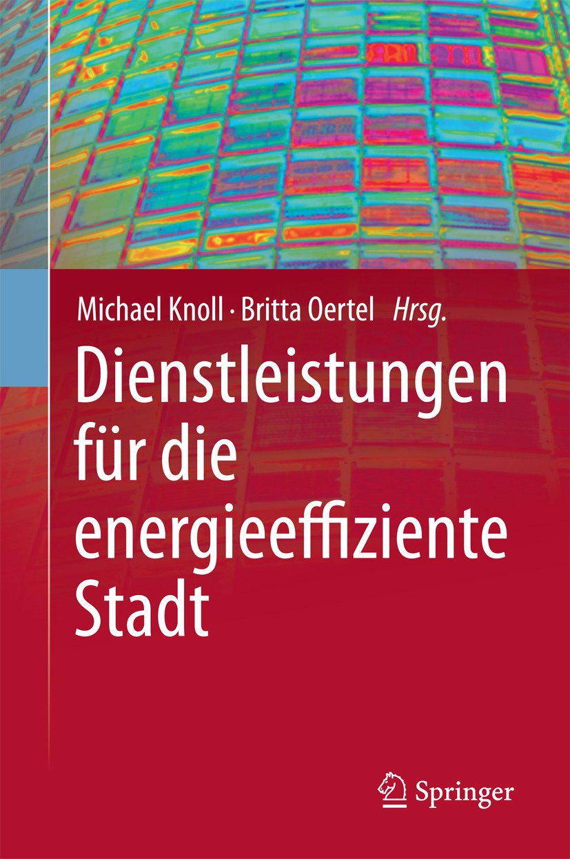 Titlebook: Dienstleistungen für die energieeffiziente Stadt; Michael Knoll,Britta Oertel Book 2012 Springer-Verlag Berlin Heidelberg 2012 Energieeffi Titlebook: Dienstleistungen für die energieeffiziente Stadt; Michael Knoll,Britta Oertel Book 2012 Springer-Verlag Berlin Heidelberg 2012 Energieeffi