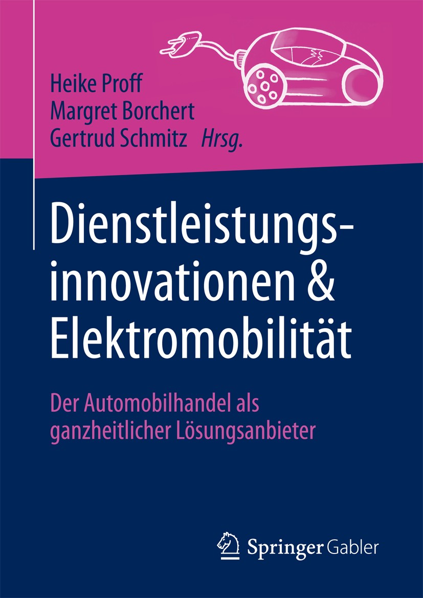 Titlebook: Dienstleistungsinnovationen und Elektromobilität; Der Automobilhandel Heike Proff,Margret Borchert,Gertrud Schmitz Book 2018 Springer Fach Titlebook: Dienstleistungsinnovationen und Elektromobilität; Der Automobilhandel Heike Proff,Margret Borchert,Gertrud Schmitz Book 2018 Springer Fach