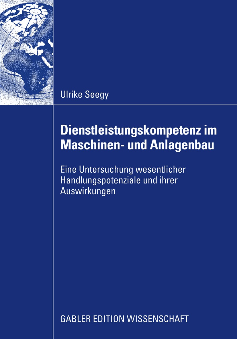 Titlebook: Dienstleistungskompetenz im Maschinen- und Anlagenbau; Eine Untersuchung we Ulrike Seegy Book 2009 Gabler Verlag | Springer Fachmedien Wies Titlebook: Dienstleistungskompetenz im Maschinen- und Anlagenbau; Eine Untersuchung we Ulrike Seegy Book 2009 Gabler Verlag | Springer Fachmedien Wies