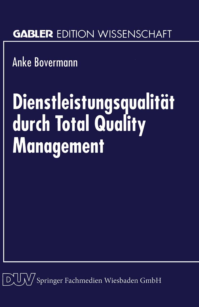 Titlebook: Dienstleistungsqualität durch Total Quality Management; Anke Bovermann Textbook 1997 Springer Fachmedien Wiesbaden 1997 Kundenorientierung Titlebook: Dienstleistungsqualität durch Total Quality Management; Anke Bovermann Textbook 1997 Springer Fachmedien Wiesbaden 1997 Kundenorientierung