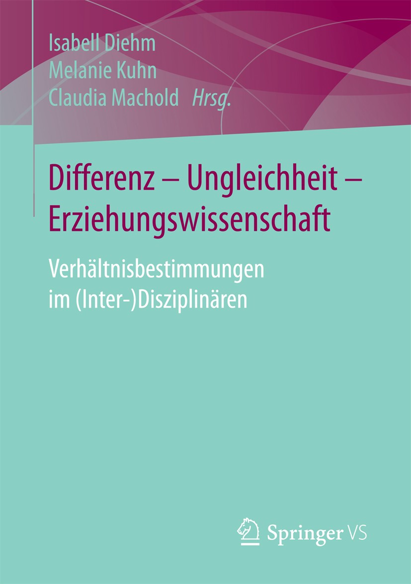 Titlebook: Differenz - Ungleichheit - Erziehungswissenschaft; Verhältnisbestimmung Isabell Diehm,Melanie Kuhn,Claudia Machold Book 2017 Springer Fachm Titlebook: Differenz - Ungleichheit - Erziehungswissenschaft; Verhältnisbestimmung Isabell Diehm,Melanie Kuhn,Claudia Machold Book 2017 Springer Fachm