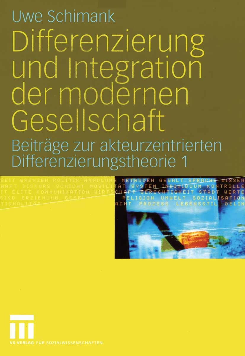 Titlebook: Differenzierung und Integration der modernen Gesellschaft; Beiträge zur akteurz Uwe Schimank Book 2005 VS Verlag für Sozialwissenschaften/G Titlebook: Differenzierung und Integration der modernen Gesellschaft; Beiträge zur akteurz Uwe Schimank Book 2005 VS Verlag für Sozialwissenschaften/G