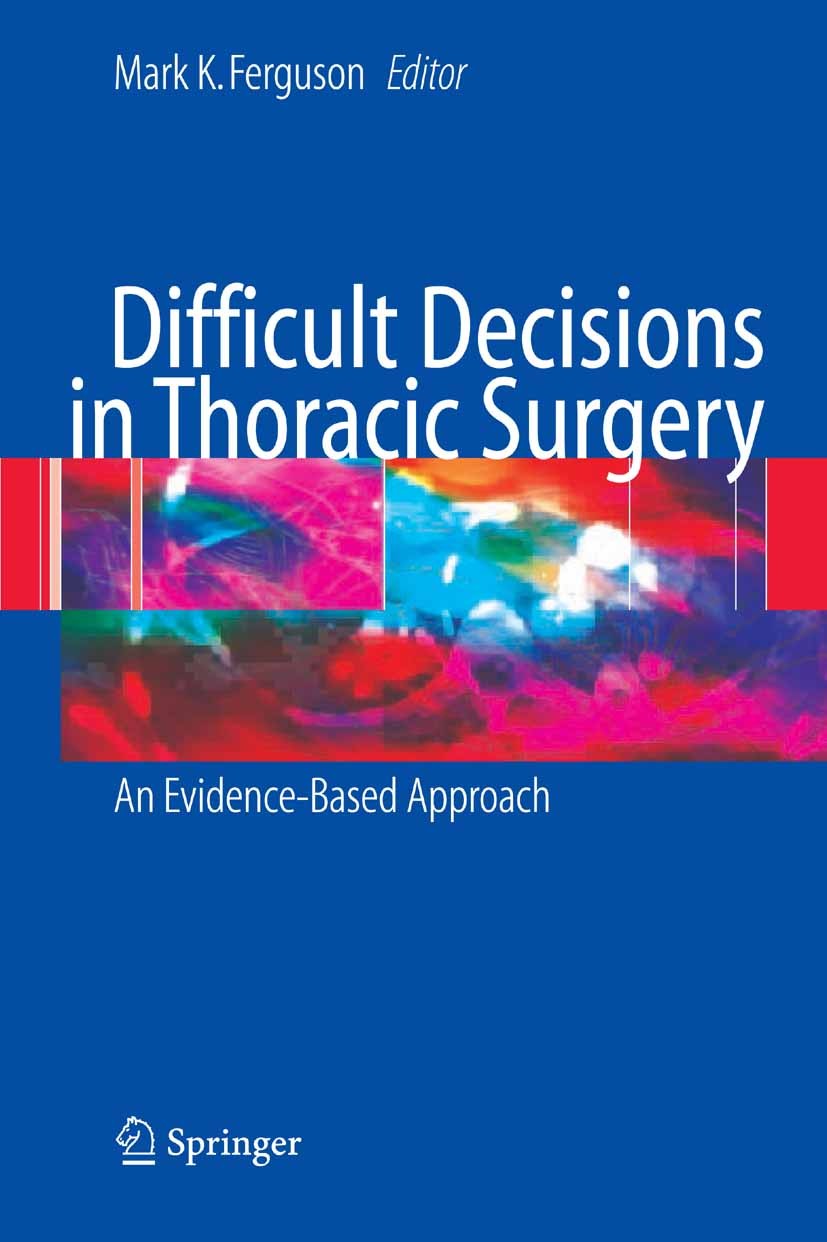 Titlebook: Difficult Decisions in Thoracic Surgery; An Evidence-Based Ap Mark K. Ferguson (Professor and Head) Book 20071st edition Springer-Verlag Lo Titlebook: Difficult Decisions in Thoracic Surgery; An Evidence-Based Ap Mark K. Ferguson (Professor and Head) Book 20071st edition Springer-Verlag Lo