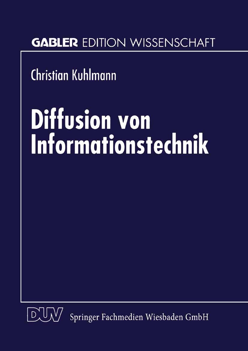 Titlebook: Diffusion von Informationstechnik; Christian Kuhlmann Textbook 1997 Springer Fachmedien Wiesbaden 1997 Absatz.Informationstechnik (IT).Int Titlebook: Diffusion von Informationstechnik; Christian Kuhlmann Textbook 1997 Springer Fachmedien Wiesbaden 1997 Absatz.Informationstechnik (IT).Int