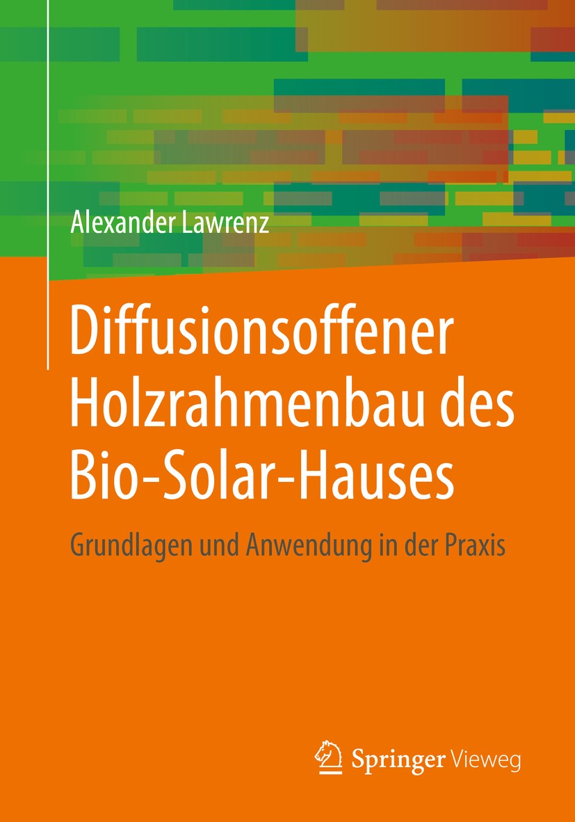 Titlebook: Diffusionsoffener Holzrahmenbau des Bio-Solar-Hauses; Grundlagen und Anwen Alexander Lawrenz Book 2020 Springer Fachmedien Wiesbaden GmbH, Titlebook: Diffusionsoffener Holzrahmenbau des Bio-Solar-Hauses; Grundlagen und Anwen Alexander Lawrenz Book 2020 Springer Fachmedien Wiesbaden GmbH,