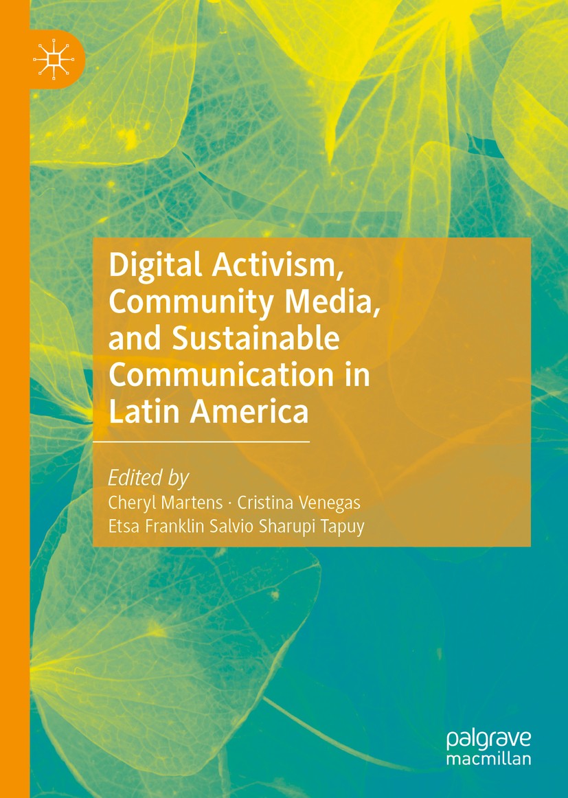 Titlebook: Digital Activism, Community Media, and Sustainable Communication in Latin America; Cheryl Martens,Cristina Venegas,Etsa Franklin Salv Book Titlebook: Digital Activism, Community Media, and Sustainable Communication in Latin America; Cheryl Martens,Cristina Venegas,Etsa Franklin Salv Book