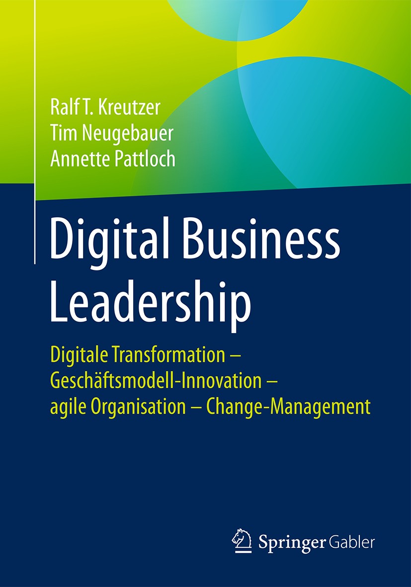 Titlebook: Digital Business Leadership; Digitale Transformat Ralf T. Kreutzer,Tim Neugebauer,Annette Pattloch Book 2017 Springer Fachmedien Wiesbaden Titlebook: Digital Business Leadership; Digitale Transformat Ralf T. Kreutzer,Tim Neugebauer,Annette Pattloch Book 2017 Springer Fachmedien Wiesbaden