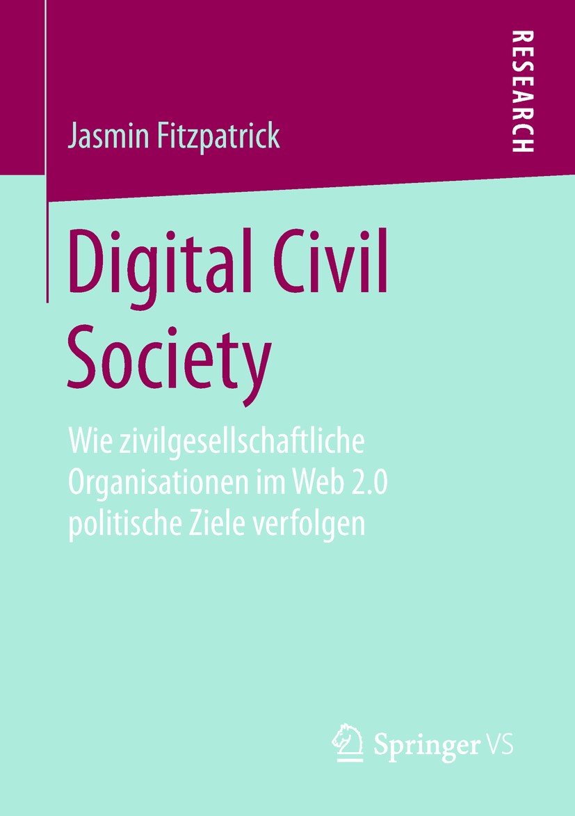 Titlebook: Digital Civil Society; Wie zivilgesellschaf Jasmin Fitzpatrick Book 2018 Springer Fachmedien Wiesbaden GmbH, ein Teil von Springer Nature 2 Titlebook: Digital Civil Society; Wie zivilgesellschaf Jasmin Fitzpatrick Book 2018 Springer Fachmedien Wiesbaden GmbH, ein Teil von Springer Nature 2