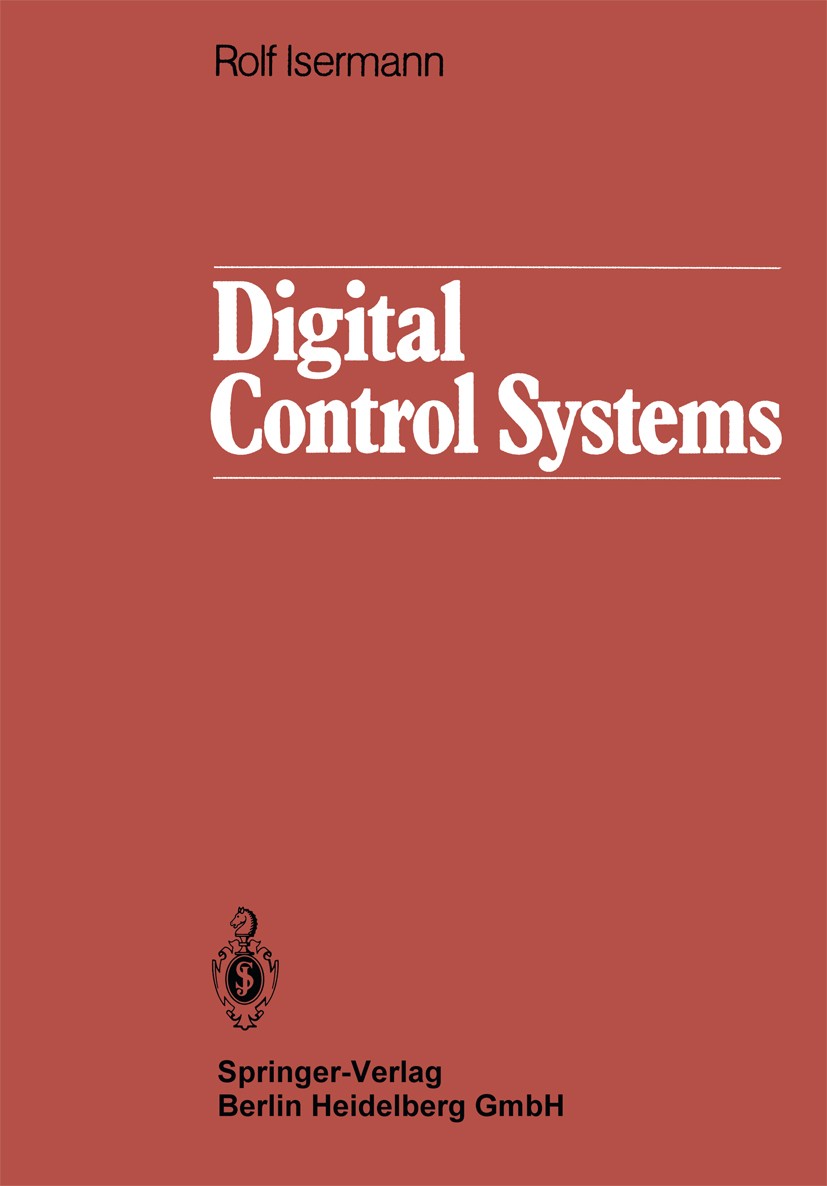 Titlebook: Digital Control Systems; Rolf Isermann Textbook 19811st edition Springer-Verlag Berlin Heidelberg 1981 Mikrocomputer.Prozessrechner.Regelu Titlebook: Digital Control Systems; Rolf Isermann Textbook 19811st edition Springer-Verlag Berlin Heidelberg 1981 Mikrocomputer.Prozessrechner.Regelu