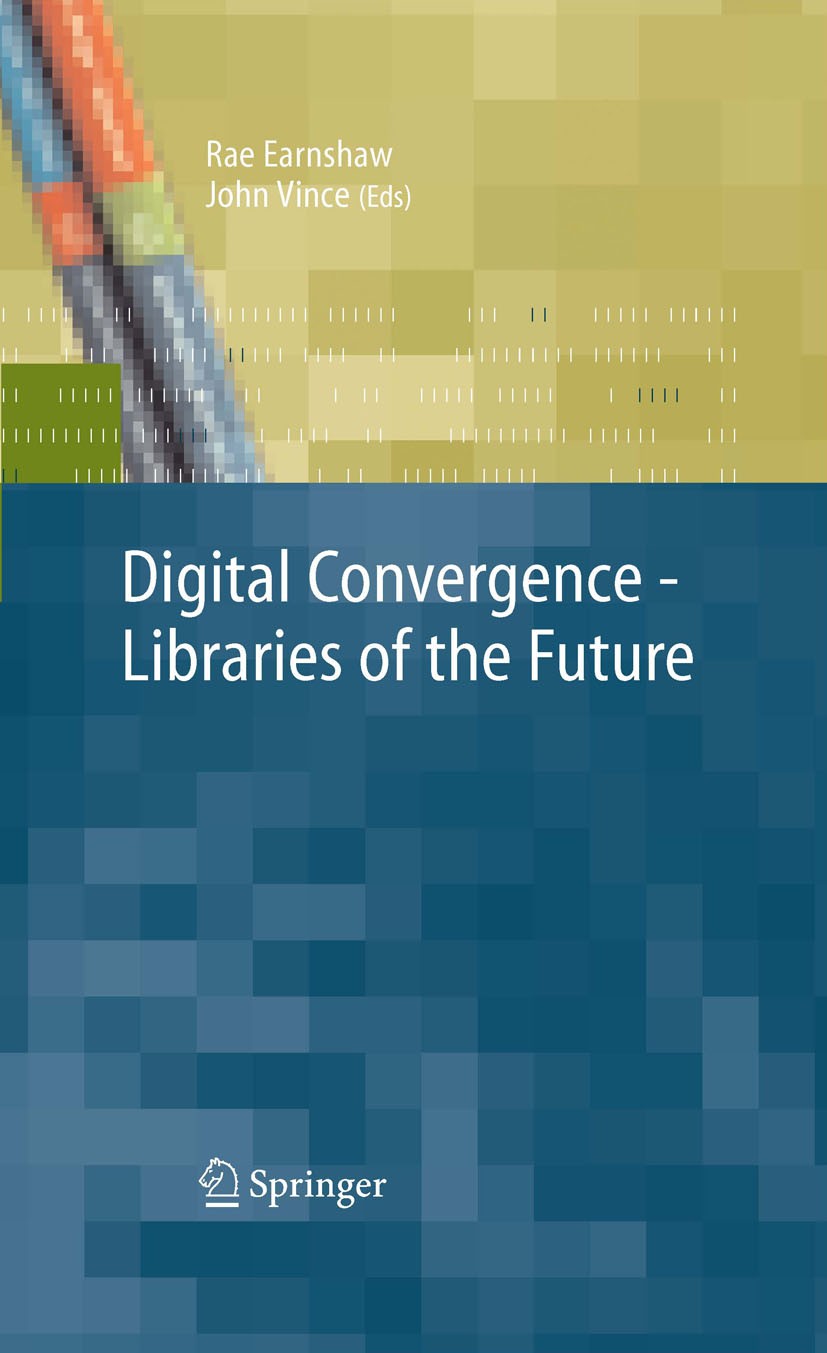 Titlebook: Digital Convergence - Libraries of the Future; Rae Earnshaw,John Vince Book 2008 Springer-Verlag London 2008 Archiv.Digital Convergence.Di Titlebook: Digital Convergence - Libraries of the Future; Rae Earnshaw,John Vince Book 2008 Springer-Verlag London 2008 Archiv.Digital Convergence.Di