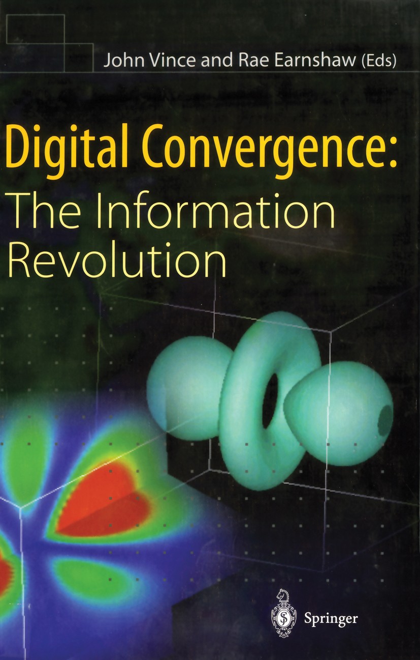 Titlebook: Digital Convergence: The Information Revolution; John Vince,Rae Earnshaw Book 1999 Springer-Verlag London Limited 1999 Broadcast.Computer. Titlebook: Digital Convergence: The Information Revolution; John Vince,Rae Earnshaw Book 1999 Springer-Verlag London Limited 1999 Broadcast.Computer.