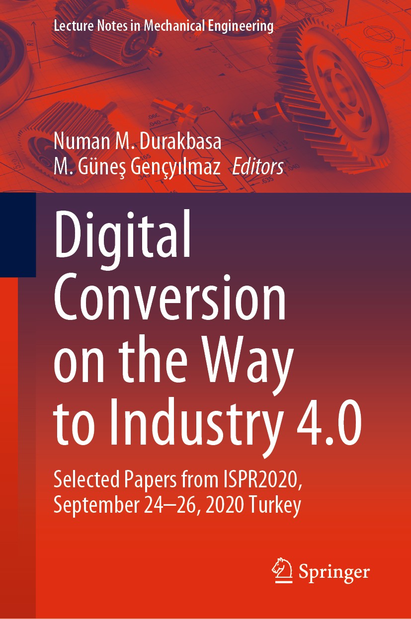 Titlebook: Digital Conversion on the Way to Industry 4.0; Selected Papers from Numan M. Durakbasa,M. Güneş Gençyılmaz Conference proceedings 2021 The Titlebook: Digital Conversion on the Way to Industry 4.0; Selected Papers from Numan M. Durakbasa,M. Güneş Gençyılmaz Conference proceedings 2021 The