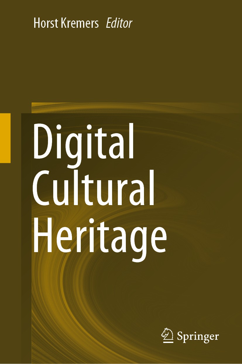 Titlebook: Digital Cultural Heritage; Horst Kremers Book 2020 Springer Nature Switzerland AG 2020 Digital Museums and Archives.Geo-referencing Cultur Titlebook: Digital Cultural Heritage; Horst Kremers Book 2020 Springer Nature Switzerland AG 2020 Digital Museums and Archives.Geo-referencing Cultur