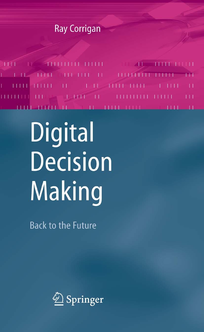 Titlebook: Digital Decision Making; Back to the Future Ray Corrigan Textbook 2007 Springer-Verlag London 2007 Digital Decision Making.Digital Rights M Titlebook: Digital Decision Making; Back to the Future Ray Corrigan Textbook 2007 Springer-Verlag London 2007 Digital Decision Making.Digital Rights M
