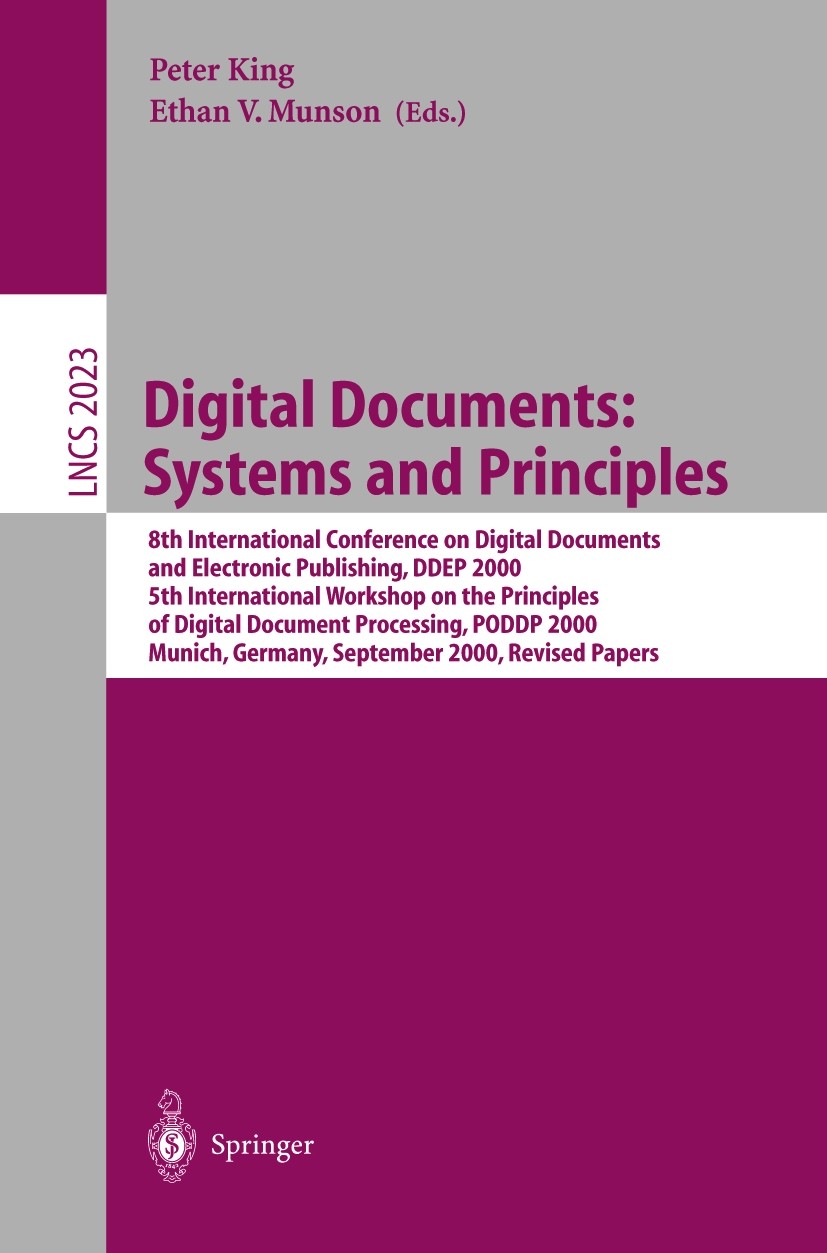 Titlebook: Digital Documents: Systems and Principles; 8th International Co Peter King,Ethan V. Munson Conference proceedings 2004 Springer-Verlag Berl Titlebook: Digital Documents: Systems and Principles; 8th International Co Peter King,Ethan V. Munson Conference proceedings 2004 Springer-Verlag Berl