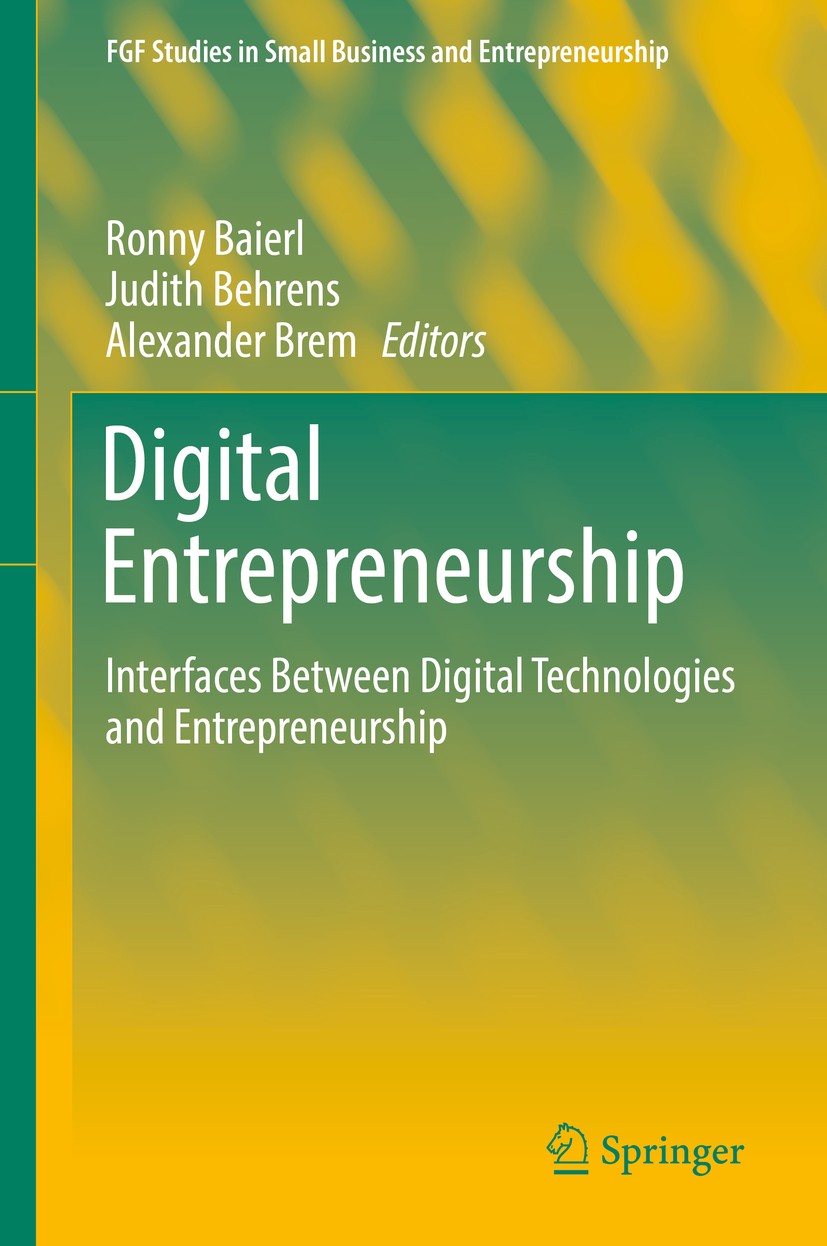 Titlebook: Digital Entrepreneurship; Interfaces Between D Ronny Baierl,Judith Behrens,Alexander Brem Book 2019 Springer Nature Switzerland AG 2019 Tec Titlebook: Digital Entrepreneurship; Interfaces Between D Ronny Baierl,Judith Behrens,Alexander Brem Book 2019 Springer Nature Switzerland AG 2019 Tec