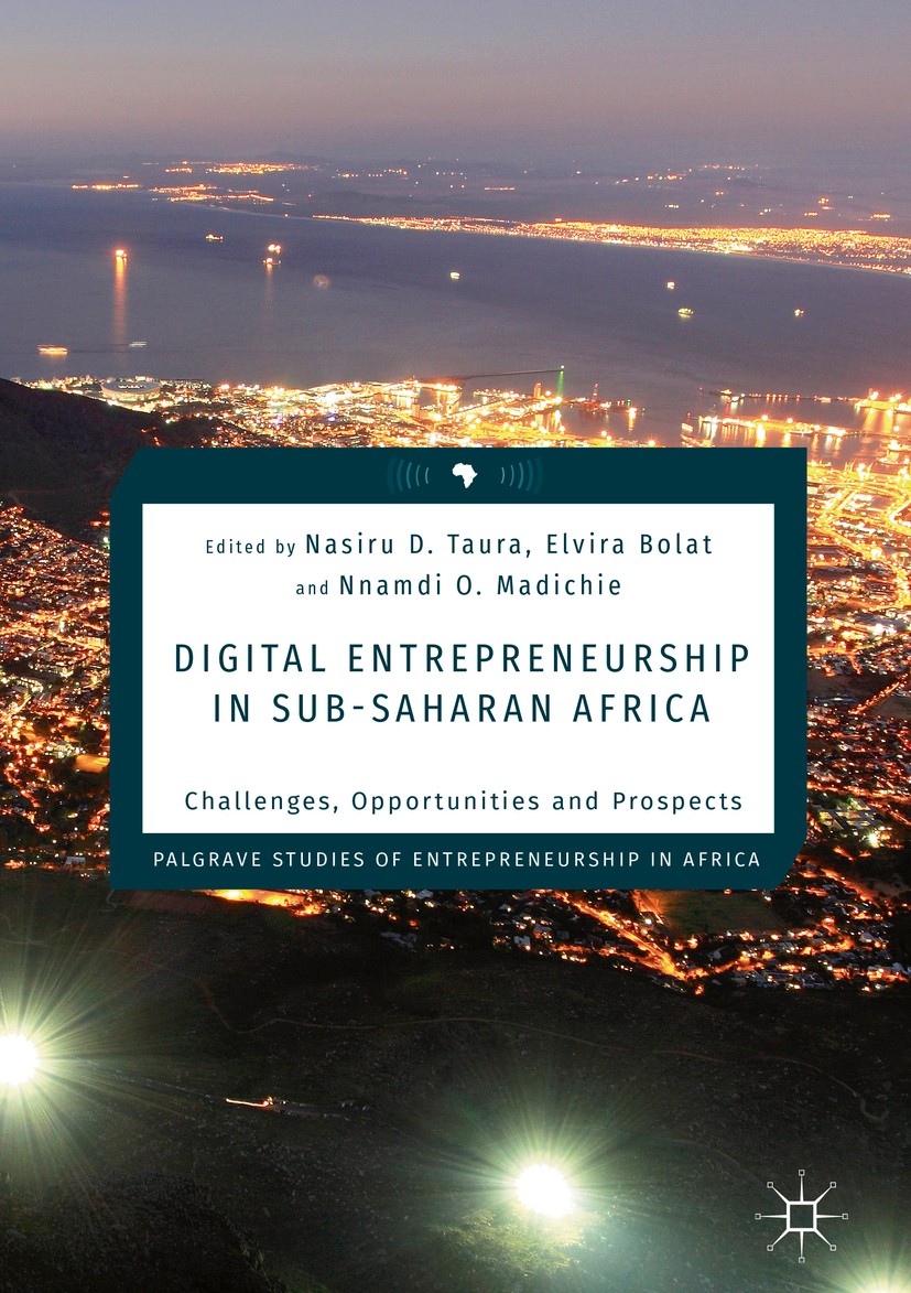 Titlebook: Digital Entrepreneurship in Sub-Saharan Africa; Challenges, Opportun Nasiru D. Taura,Elvira Bolat,Nnamdi O. Madichie Book 2019 The Editor(s Titlebook: Digital Entrepreneurship in Sub-Saharan Africa; Challenges, Opportun Nasiru D. Taura,Elvira Bolat,Nnamdi O. Madichie Book 2019 The Editor(s