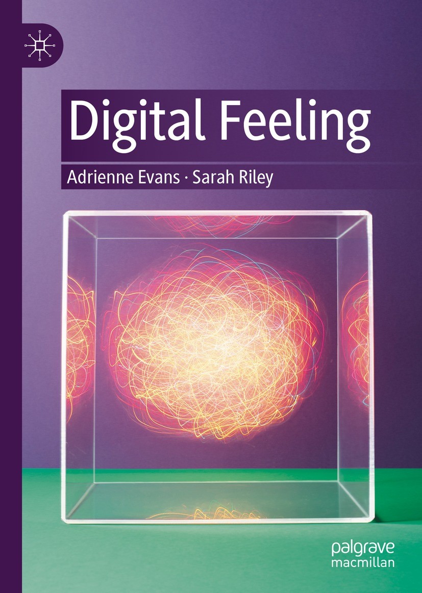 Titlebook: Digital Feeling; Adrienne Evans,Sarah Riley Book 2023 The Editor(s) (if applicable) and The Author(s), under exclusive license to Springer Titlebook: Digital Feeling; Adrienne Evans,Sarah Riley Book 2023 The Editor(s) (if applicable) and The Author(s), under exclusive license to Springer