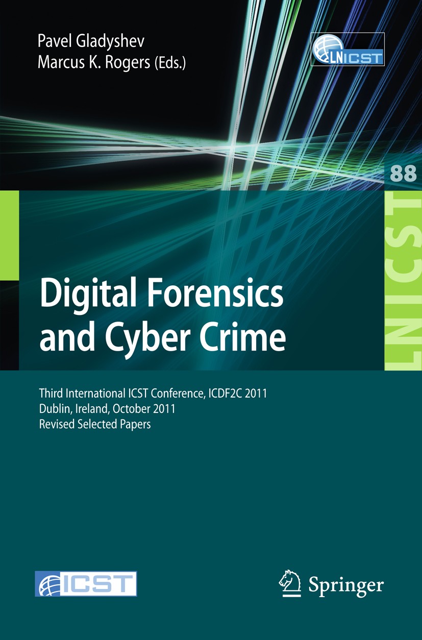 Titlebook: Digital Forensics and Cyber Crime; Third International Pavel Gladyshev,Marcus K. Rogers Conference proceedings 2012 ICST Institute for Com Titlebook: Digital Forensics and Cyber Crime; Third International Pavel Gladyshev,Marcus K. Rogers Conference proceedings 2012 ICST Institute for Com