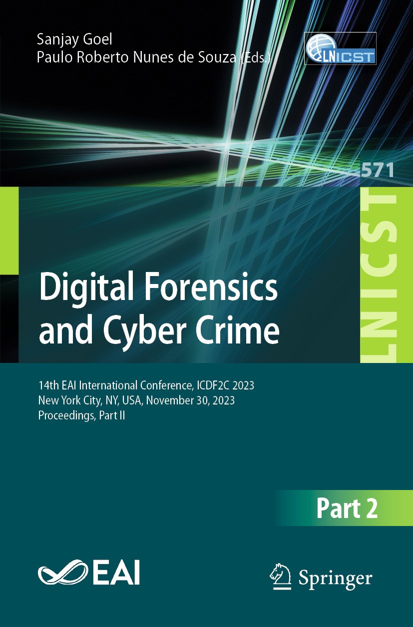 Titlebook: Digital Forensics and Cyber Crime; 14th EAI Internation Sanjay Goel,Paulo Roberto Nunes de Souza Conference proceedings 2024 ICST Institute Titlebook: Digital Forensics and Cyber Crime; 14th EAI Internation Sanjay Goel,Paulo Roberto Nunes de Souza Conference proceedings 2024 ICST Institute