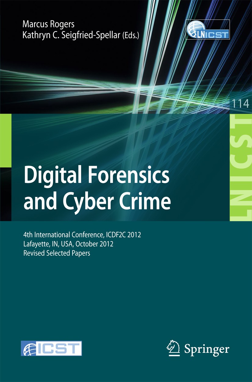 Titlebook: Digital Forensics and Cyber Crime; 4th International Co Marcus Rogers,Kathryn C. Seigfried-Spellar Conference proceedings 2013 ICST Institu Titlebook: Digital Forensics and Cyber Crime; 4th International Co Marcus Rogers,Kathryn C. Seigfried-Spellar Conference proceedings 2013 ICST Institu