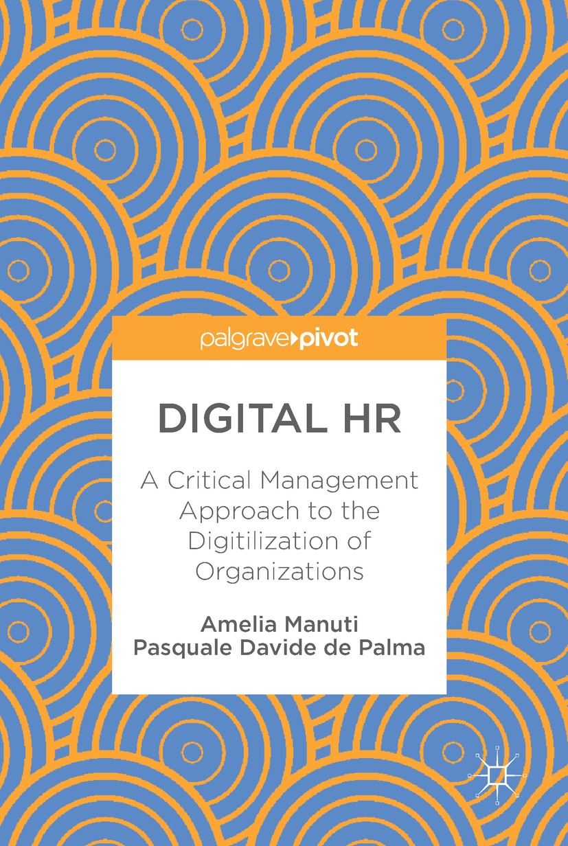 Titlebook: Digital HR; A Critical Managemen Amelia Manuti,Pasquale Davide de Palma Book 20181st edition The Editor(s) (if applicable) and The Author(s Titlebook: Digital HR; A Critical Managemen Amelia Manuti,Pasquale Davide de Palma Book 20181st edition The Editor(s) (if applicable) and The Author(s