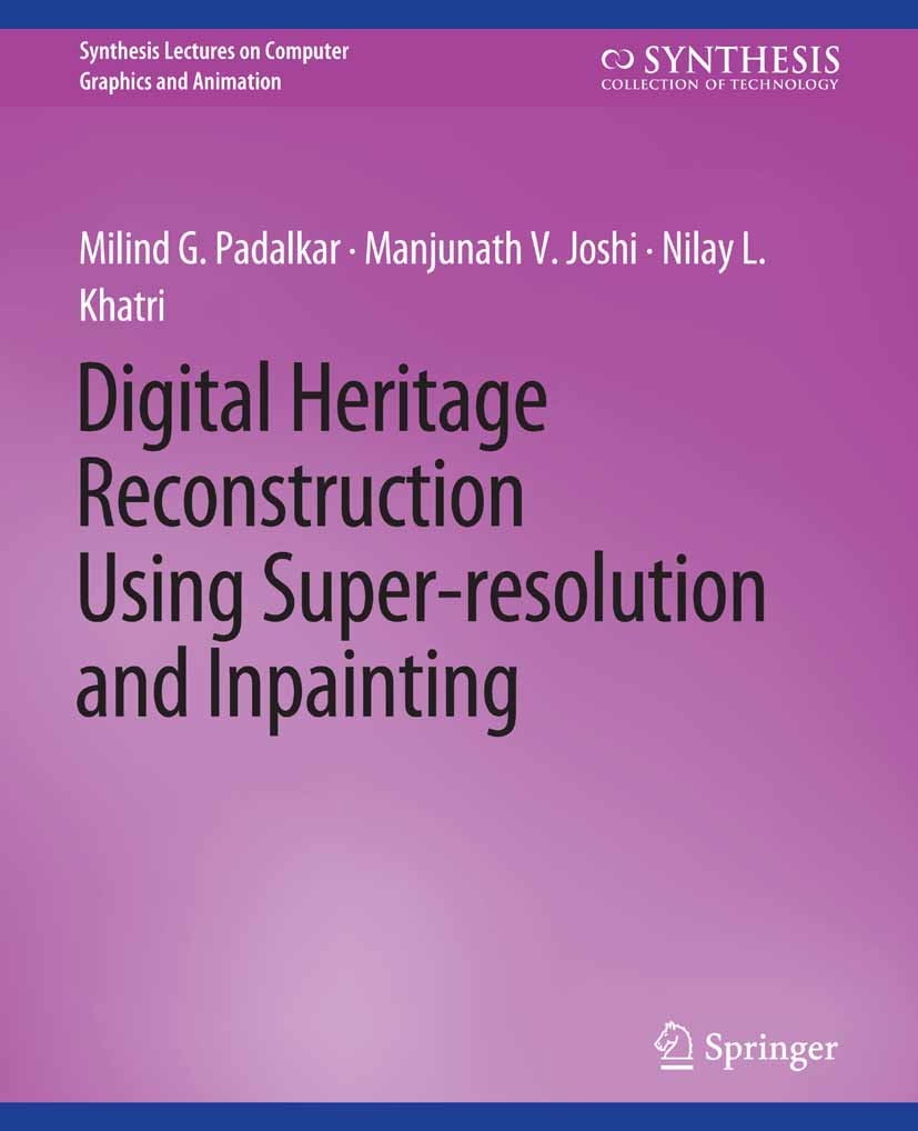Titlebook: Digital Heritage Reconstruction Using Super-resolution and Inpainting; Milind G. Padalkar,Manjunath V. Joshi,Nilay L. Kha Book 2017 Spring Titlebook: Digital Heritage Reconstruction Using Super-resolution and Inpainting; Milind G. Padalkar,Manjunath V. Joshi,Nilay L. Kha Book 2017 Spring
