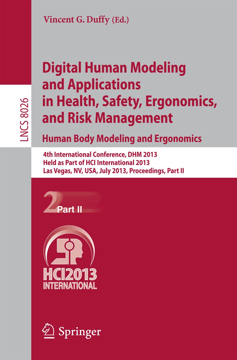 Titlebook: Digital Human Modeling and Applications in Health, Safety, Ergonomics and Risk Management. Human Bod; 4th International Co Vincent G. Duffy Titlebook: Digital Human Modeling and Applications in Health, Safety, Ergonomics and Risk Management. Human Bod; 4th International Co Vincent G. Duffy