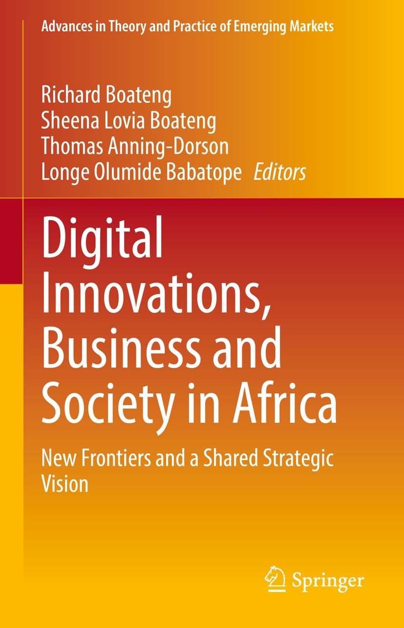 Titlebook: Digital Innovations, Business and Society in Africa; New Frontiers and a Richard Boateng,Sheena Lovia Boateng,Longe Olumide Book 2022 The Titlebook: Digital Innovations, Business and Society in Africa; New Frontiers and a Richard Boateng,Sheena Lovia Boateng,Longe Olumide Book 2022 The