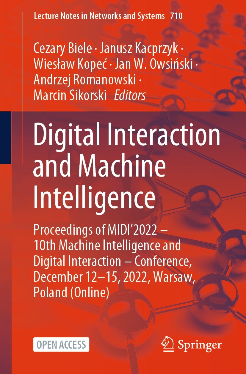 Titlebook: Digital Interaction and Machine Intelligence; Proceedings of MIDI’ Cezary Biele,Janusz Kacprzyk,Marcin Sikorski Conference proceedings‘‘‘‘‘ Titlebook: Digital Interaction and Machine Intelligence; Proceedings of MIDI’ Cezary Biele,Janusz Kacprzyk,Marcin Sikorski Conference proceedings‘‘‘‘‘