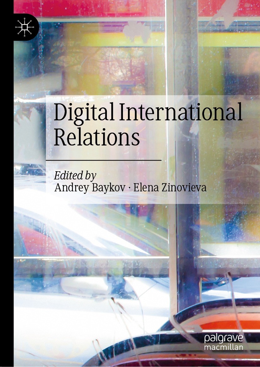 Titlebook: Digital International Relations; Andrey Baykov,Elena Zinovieva Book 2023 The Editor(s) (if applicable) and The Author(s), under exclusive Titlebook: Digital International Relations; Andrey Baykov,Elena Zinovieva Book 2023 The Editor(s) (if applicable) and The Author(s), under exclusive