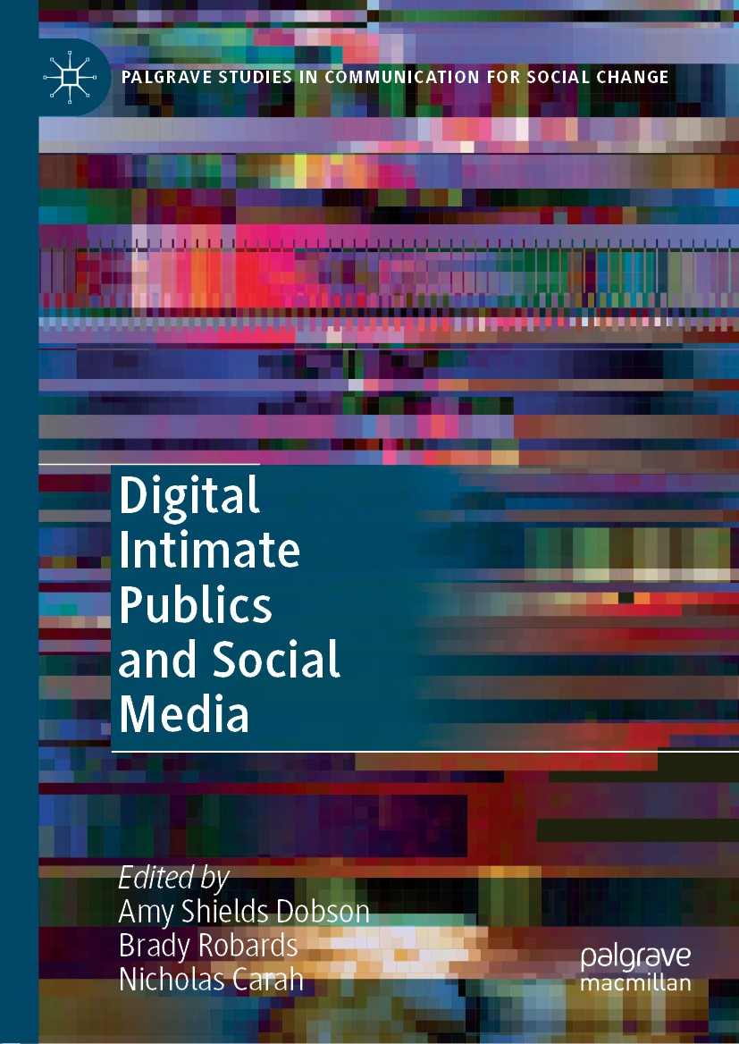 Titlebook: Digital Intimate Publics and Social Media; Amy Shields Dobson,Brady Robards,Nicholas Carah Book 2018 The Editor(s) (if applicable) and The Titlebook: Digital Intimate Publics and Social Media; Amy Shields Dobson,Brady Robards,Nicholas Carah Book 2018 The Editor(s) (if applicable) and The