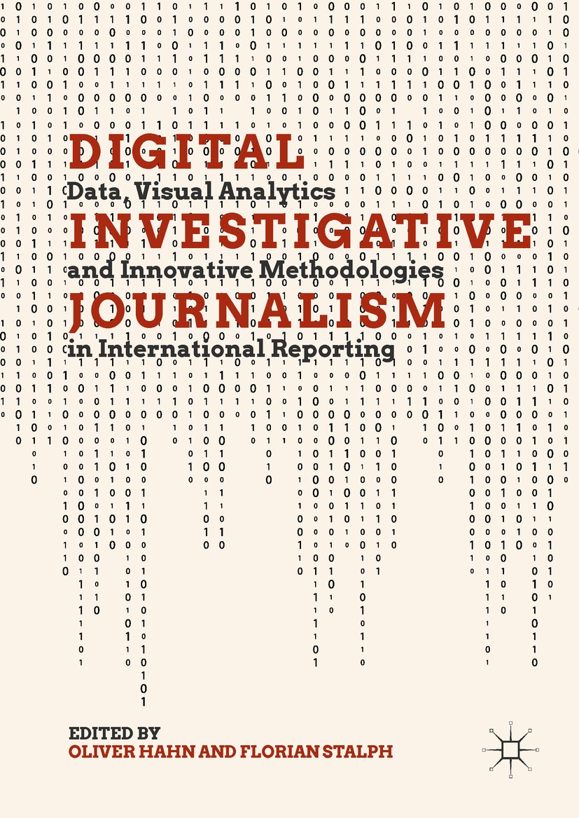 Titlebook: Digital Investigative Journalism; Data, Visual Analyti Oliver Hahn,Florian Stalph Book 2018 The Editor(s) (if applicable) and The Author(s) Titlebook: Digital Investigative Journalism; Data, Visual Analyti Oliver Hahn,Florian Stalph Book 2018 The Editor(s) (if applicable) and The Author(s)
