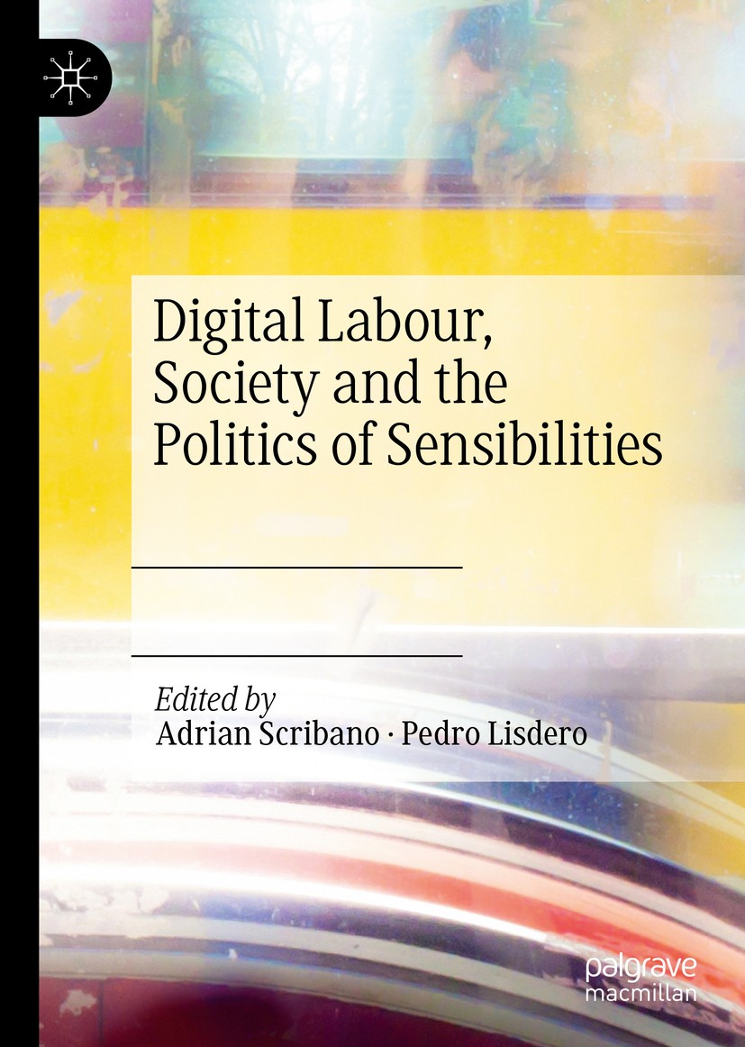 Titlebook: Digital Labour, Society and the Politics of Sensibilities; Adrian Scribano,Pedro Lisdero Book 2019 The Editor(s) (if applicable) and The A Titlebook: Digital Labour, Society and the Politics of Sensibilities; Adrian Scribano,Pedro Lisdero Book 2019 The Editor(s) (if applicable) and The A