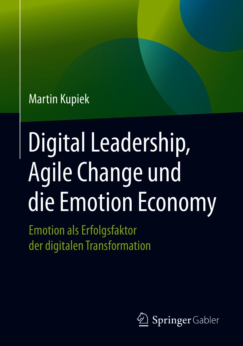 Titlebook: Digital Leadership, Agile Change und die Emotion Economy; Emotion als Erfolgsf Martin Kupiek Book 2020 Der/die Herausgeber bzw. der/die Aut Titlebook: Digital Leadership, Agile Change und die Emotion Economy; Emotion als Erfolgsf Martin Kupiek Book 2020 Der/die Herausgeber bzw. der/die Aut