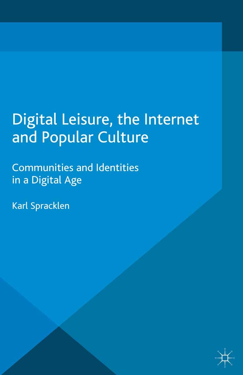 Titlebook: Digital Leisure, the Internet and Popular Culture; Communities and Iden Karl Spracklen Book 2015 The Editor(s) (if applicable) and The Auth Titlebook: Digital Leisure, the Internet and Popular Culture; Communities and Iden Karl Spracklen Book 2015 The Editor(s) (if applicable) and The Auth