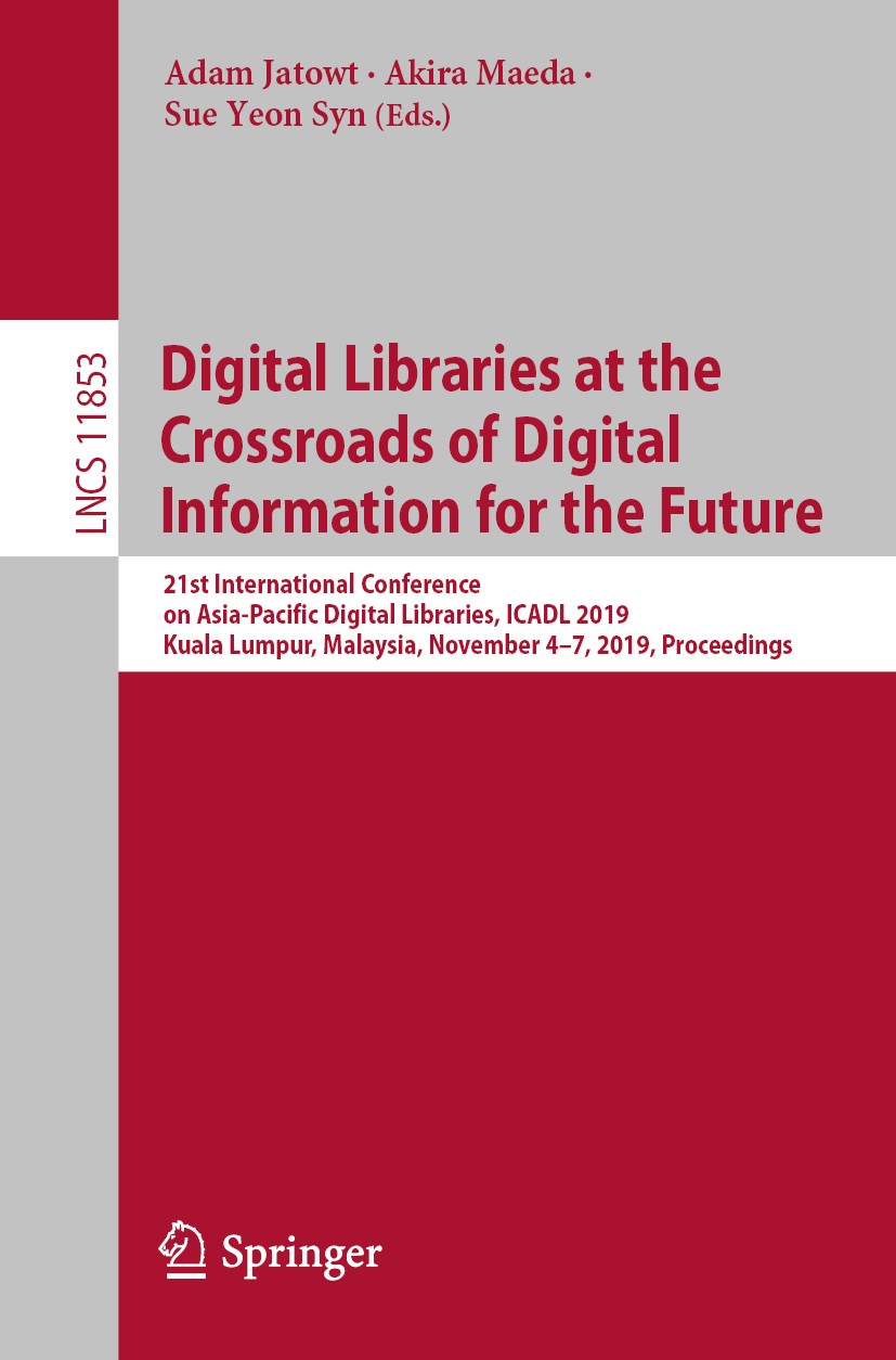 Titlebook: Digital Libraries at the Crossroads of Digital Information for the Future; 21st International C Adam Jatowt,Akira Maeda,Sue Yeon Syn Confer Titlebook: Digital Libraries at the Crossroads of Digital Information for the Future; 21st International C Adam Jatowt,Akira Maeda,Sue Yeon Syn Confer