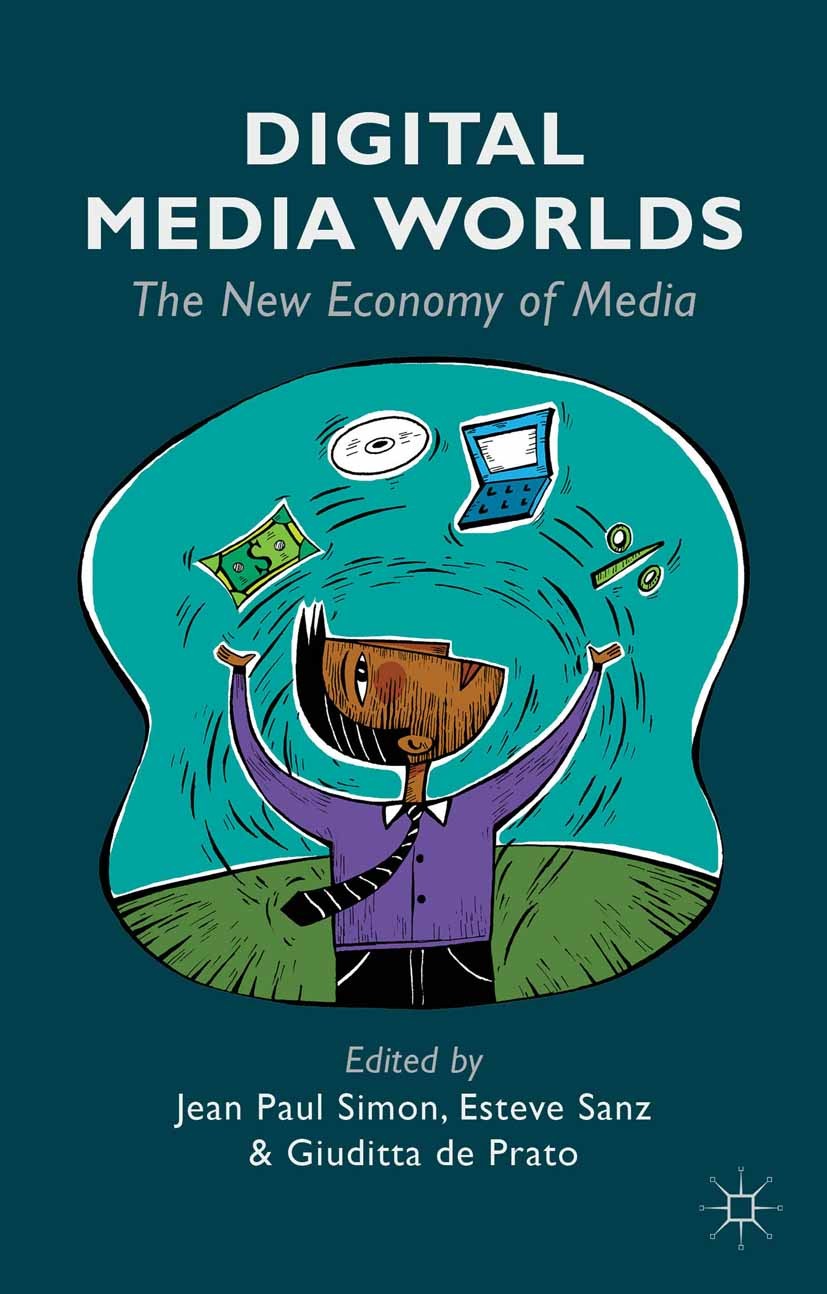 Titlebook: Digital Media Worlds; The New Economy of M Giuditta Prato,Esteve Sanz (Resident Fellow of the Book 2014 Palgrave Macmillan, a division of M Titlebook: Digital Media Worlds; The New Economy of M Giuditta Prato,Esteve Sanz (Resident Fellow of the Book 2014 Palgrave Macmillan, a division of M